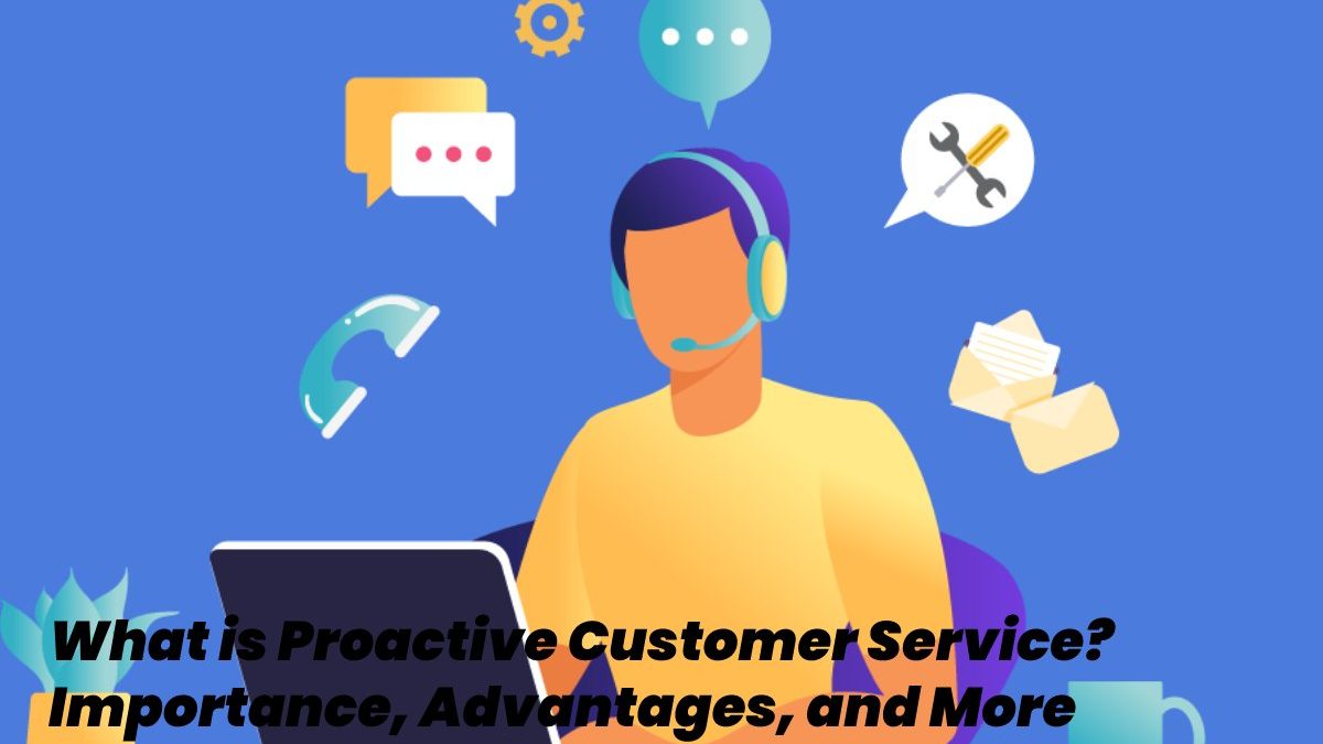 What is Proactive Customer Service? – Importance, Advantages, and More