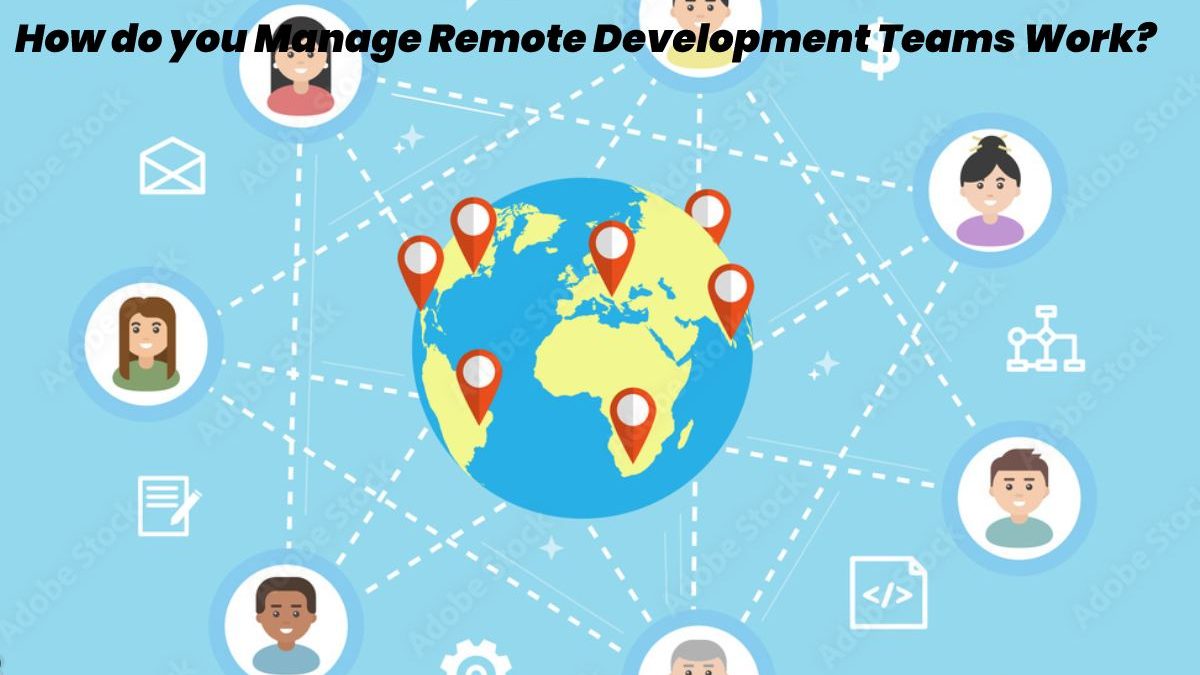 How do you Manage Remote Development Teams Work?