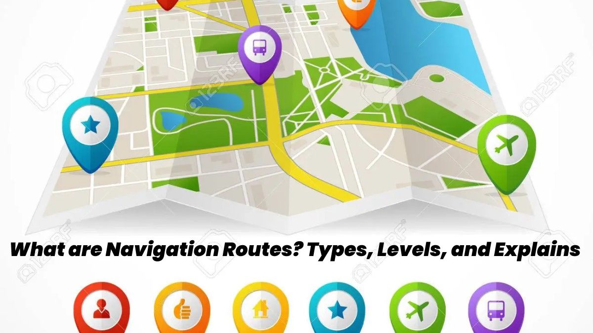 What are Navigation Routes? – Types, Levels, and Explains