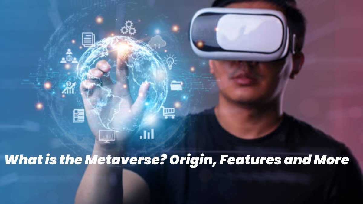 What is the Metaverse? – Origin, Features and More