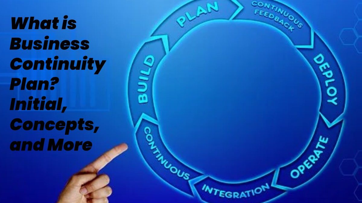 What is Business Continuity Plan? – Initial, Concepts, and More