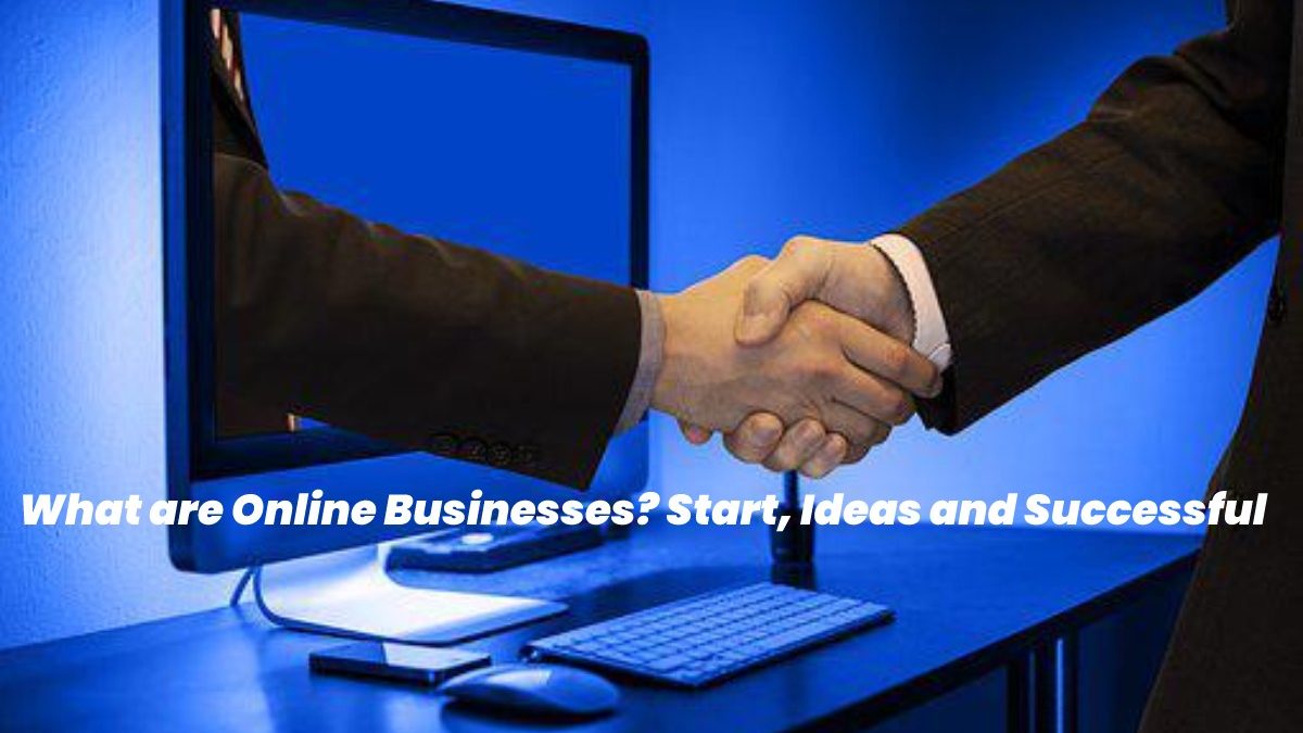 What is Online Business? – Start, Ideas, Successful and More