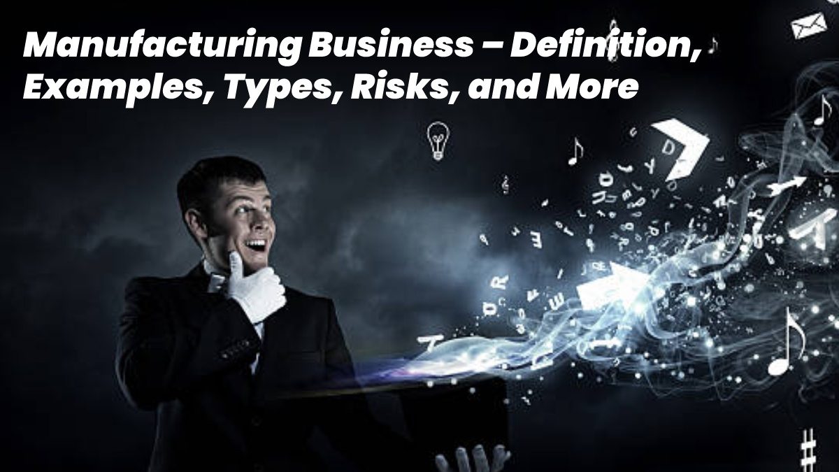 Manufacturing Business – Definition, Examples, Types, Risks, and More
