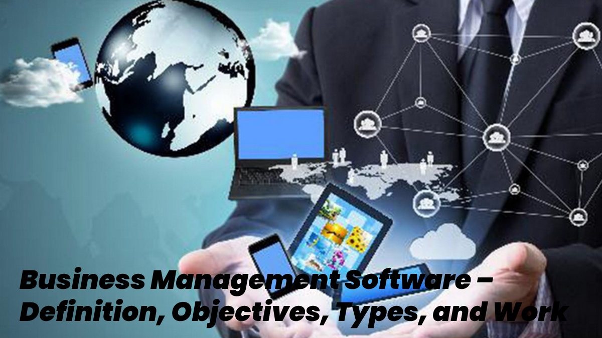 Business Management Software – Definition, Objectives, Types, and Work