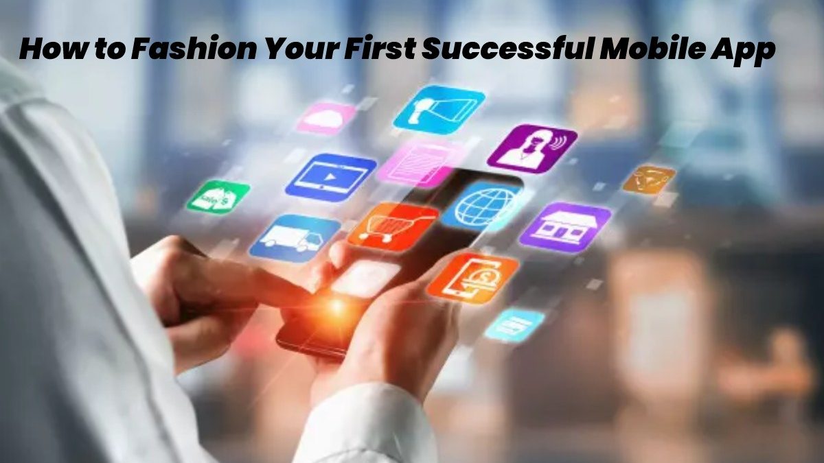 How to Fashion Your First Successful Mobile App?