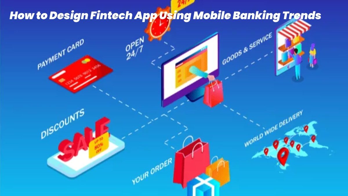 How to Design Fintech App Using Mobile Banking Trends?