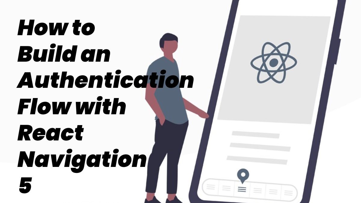 How to Build an Authentication Flow with React Navigation v5?