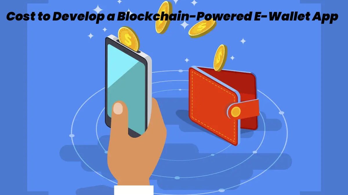 What is Cost to Develop a Blockchain-Powered E-Wallet App?