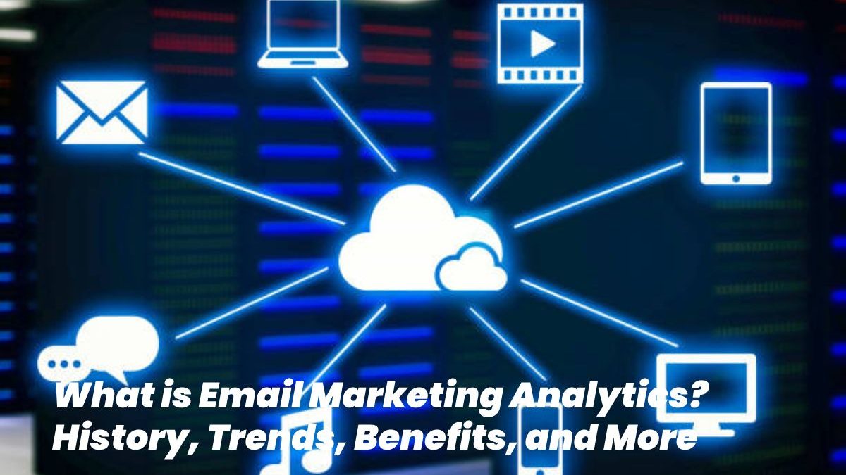 What is Email Marketing Analytics? – History, Trends, Benefits, and More