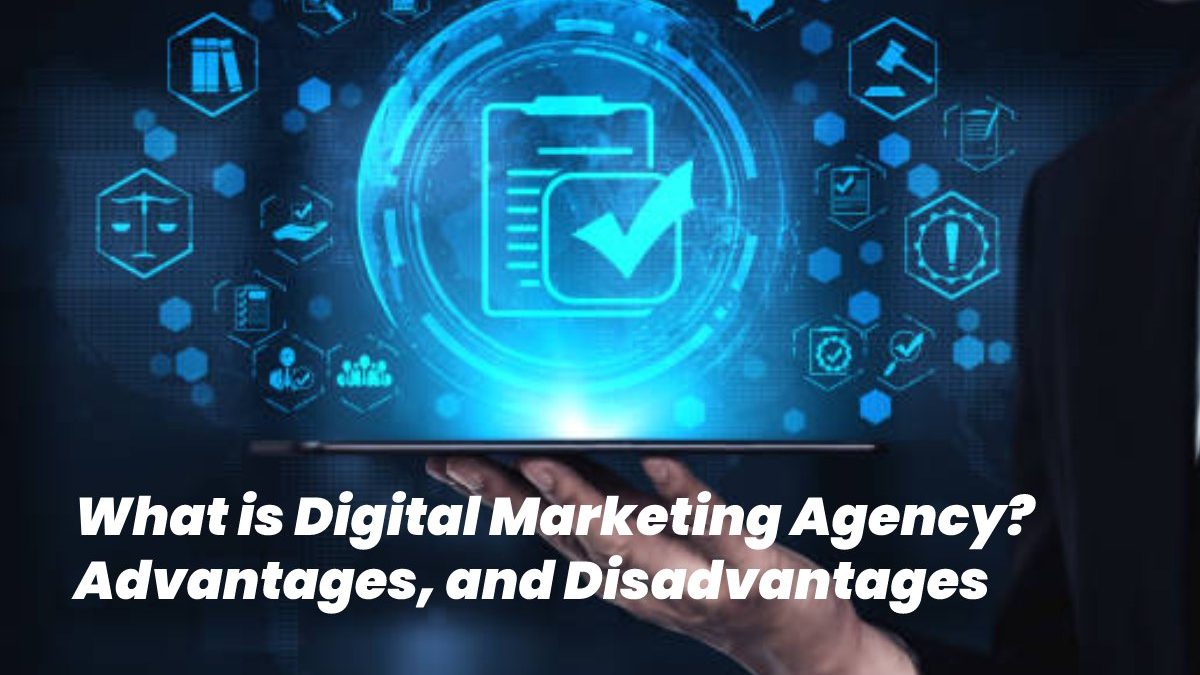 What is Digital Marketing Agency? – Advantages, and Disadvantages
