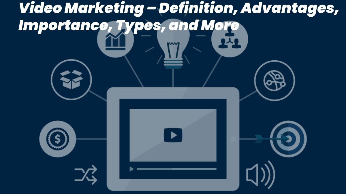 Video Marketing – Definition, Advantages, Importance, Types, and More