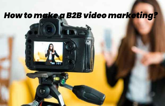How to make a B2B video marketing?