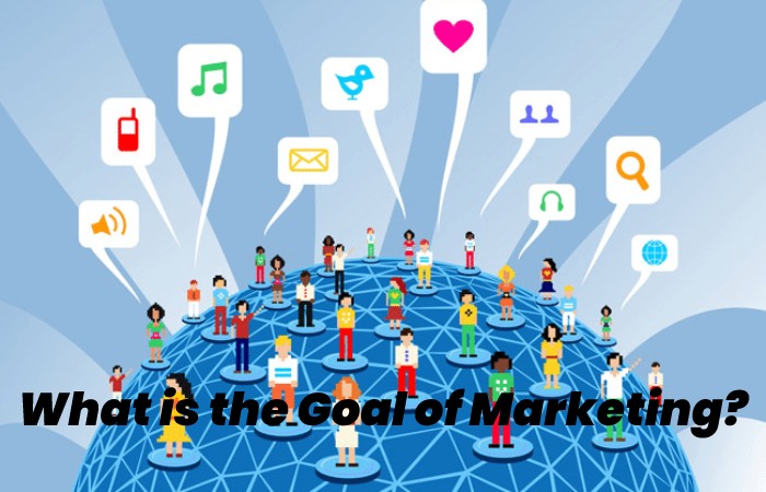 What is the Goal of Marketing?