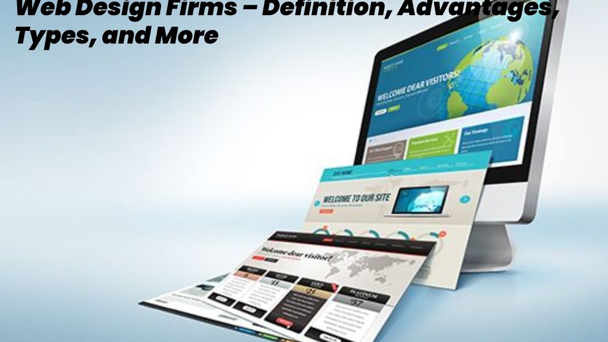 Web Design Firms – Definition, Advantages, Types, and More