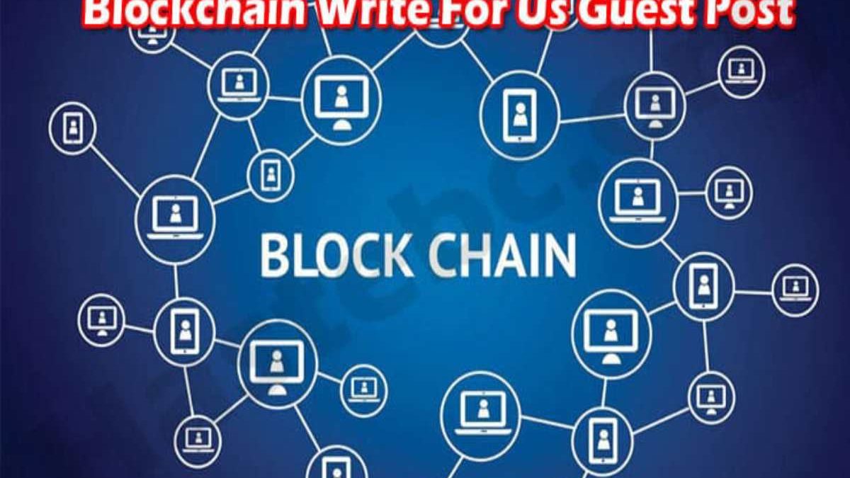 Blockchain Technology Write for Us, Contribute, or submit a Post