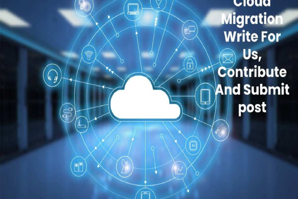 Cloud Migration Write for Us, Contribute, or submit a Post
