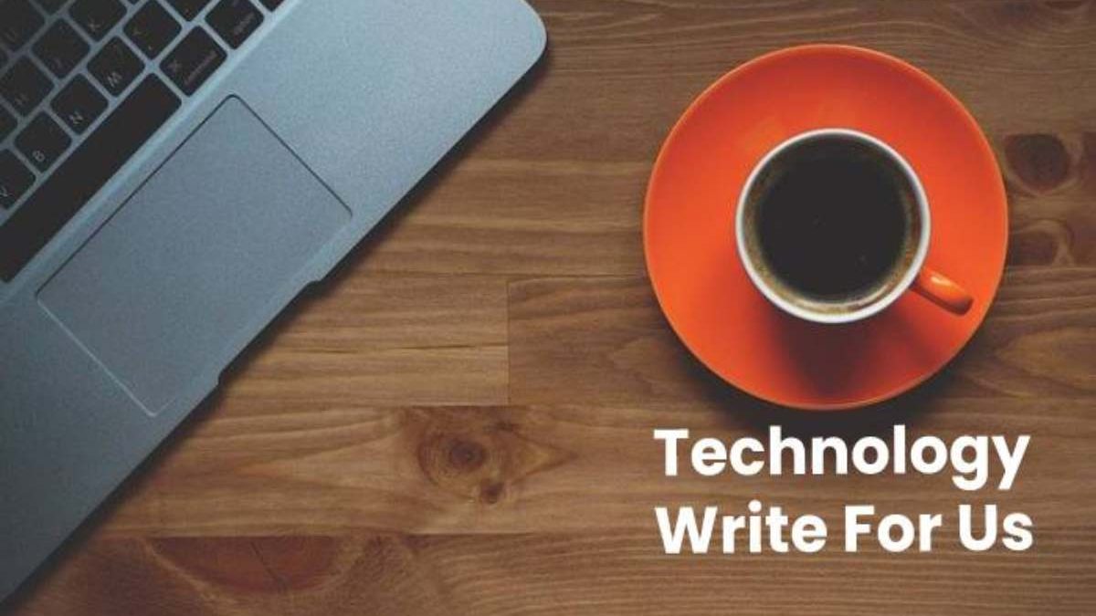 Technology Write for Us Write for Us, Contribute, or Submit a Post