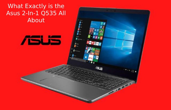 What Exactly is the Asus 2-In-1 Q535 All About