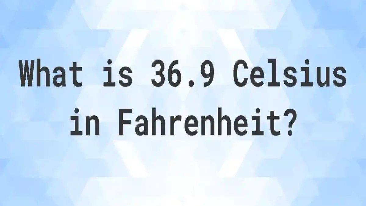 What is 36.9 Celsius in Fahrenheit?