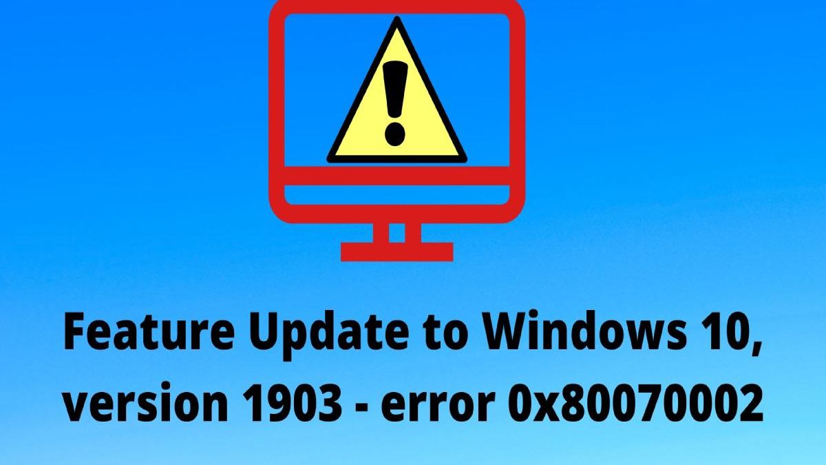 Feature Update to Windows 10, Version 1903 – Error 0x80070002