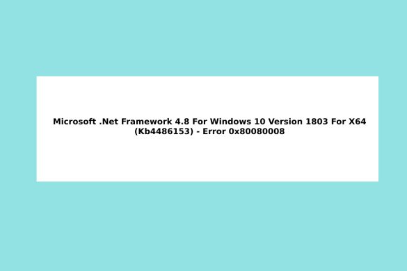 Microsoft .Net Framework 4.8 For Windows 10 Version 1803 For X64 (Kb4486153) - Error 0x80080008