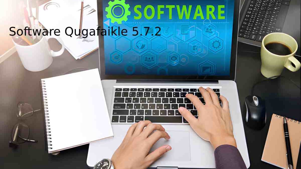 Everything You Need to Know About Software Qugafaikle 5.7.2